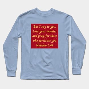 Bible Verse Matthew 5:44 Long Sleeve T-Shirt